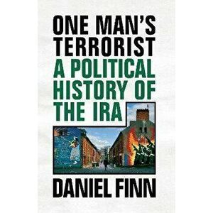 One Man's Terrorist: A Political History of the IRA, Paperback - Daniel Finn imagine