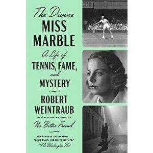 The Divine Miss Marble: A Life of Tennis, Fame, and Mystery, Paperback - Robert Weintraub imagine