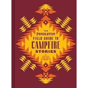 The Pendleton Field Guide to Campfire Stories, Hardcover - *** imagine