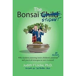 The Bonsai Student: Why modern parenting limits children's potential at school and practical strategies to turn it around - Judith y. Locke imagine