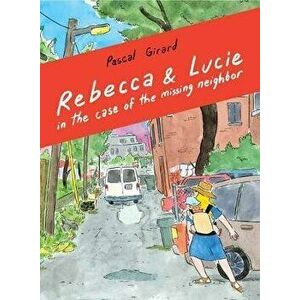 Rebecca and Lucie in the Case of the Missing Neighbor, Paperback - Pascal Girard imagine