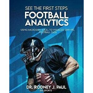 See the First Steps: FOOTBALL ANALYTICS: Using Microsoft Excel to Visualize 2019 NFL Football Data, Paperback - Rodney J. Paul imagine