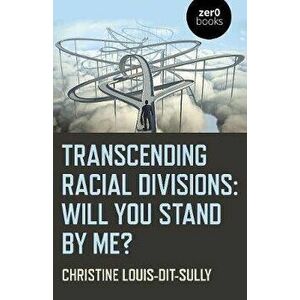 Transcending Racial Divisions: Will You Stand by Me?, Paperback - Christine Louis-Dit-Sully imagine
