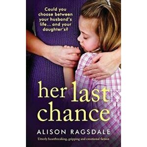 Her Last Chance: Utterly heartbreaking, gripping and emotional fiction, Paperback - Alison Ragsdale imagine
