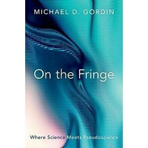 On the Fringe: Where Science Meets Pseudoscience, Hardcover - Michael D. Gordin imagine