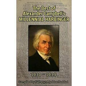 The Best of Alexander Campbell's Millennial Harbinger 1830-1839, Paperback - Katheryn Maddox Haddad imagine