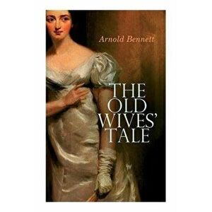 The Old Wives' Tale, Paperback - Arnold Bennett imagine