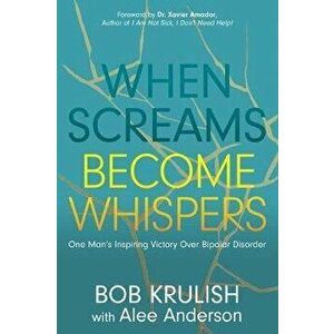 When Screams Become Whispers: One Man's Inspiring Victory Over Bipolar Disorder, Paperback - Bob Krulish imagine
