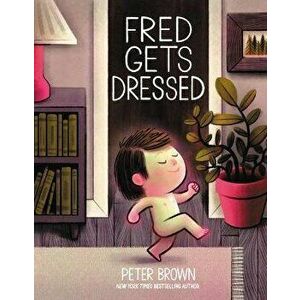 Fred Gets Dressed, Hardcover - Peter Brown imagine