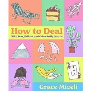 How to Deal: With Fear, Failure, and Other Daily Dreads, Hardcover - Grace Miceli imagine