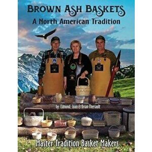 Brown Ash Baskets: A North American Tradition, Paperback - Brian J. Theriault imagine