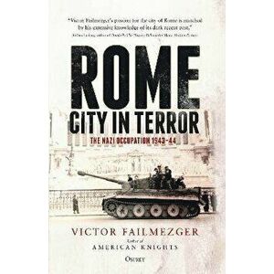 Rome - City in Terror: The Nazi Occupation 1943-44, Paperback - Victor Failmezger imagine