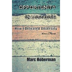 Opportunity in Disguise: How I Defeated Adversity, Paperback - Marc Hoberman imagine