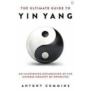 The Ultimate Guide to Yin Yang, Hardcover - Antony Cummins imagine