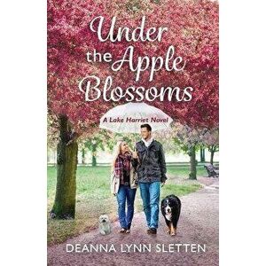 Under the Apple Blossoms: A Lake Harriet Novel, Paperback - Deanna Lynn Sletten imagine