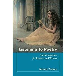 Listening to Poetry: An Introduction for Readers and Writers, Paperback - Jeremy Trabue imagine