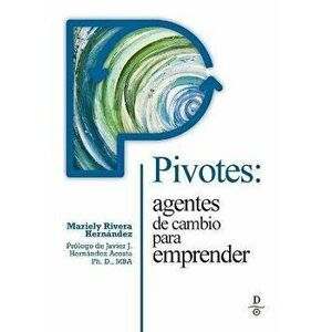 Pivotes: agentes de cambio para emprender (Pivots: Agents of Change Taking Action), Paperback - Mariely Rivera-Hernandez imagine