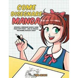 Come disegnare Manga: Imparare a disegnare Manga e Anime passo dopo passo - libro da disegno per bambini, ragazzi e adulti - Aimi Aikawa imagine