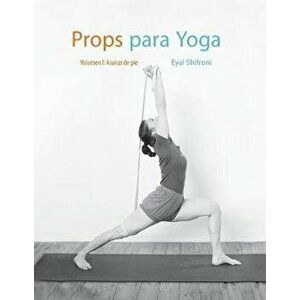 Props para Yoga Vol. I: Una Guía para la práctica del Yoga Iyengar con Props, Paperback - Eli Budman imagine