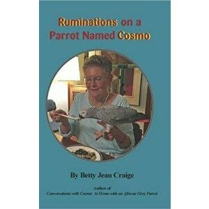 Ruminations on a Parrot Named Cosmo, Hardcover - Betty Jean Craige imagine