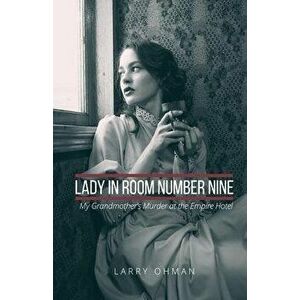 Lady in Room Number Nine: My Grandmother's Murder at the Empire Hotel, Paperback - Larry Ohman imagine