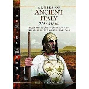 Armies of Ancient Italy 753-218 BC: From the Foundation of Rome to the Start of the Second Punic War, Hardcover - Gabriele Esposito imagine