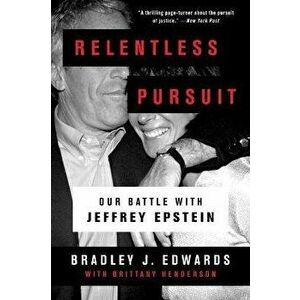 Relentless Pursuit: Our Battle with Jeffrey Epstein, Paperback - Bradley J. Edwards imagine