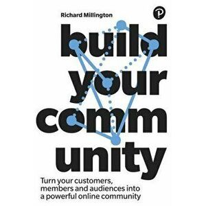 Build Your Community: Turn Your Connections Into a Powerful Online Community, Paperback - Richard Millington imagine