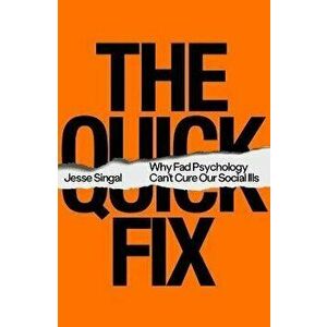The Quick Fix: Why Fad Psychology Can't Cure Our Social Ills, Hardcover - Jesse Singal imagine