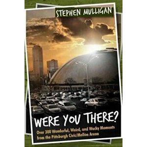 Were You There?: Over 300 Wonderful, Weird, and Wacky Moments from the Pittsburgh Civic/Mellon Arena, Paperback - Stephen Mulligan imagine