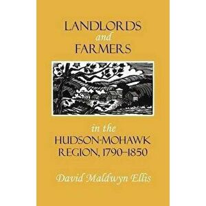 Landlords and Farmers in the Hudson-Mohawk Region, 1790-1850, Paperback - David Maldwyn Ellis imagine