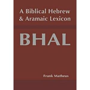 A Biblical Hebrew and Aramaic Lexicon, Paperback - Frank Matheus imagine