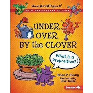 Under, Over, by the Clover, 20th Anniversary Edition: What Is a Preposition?, Library Binding - Brian P. Cleary imagine