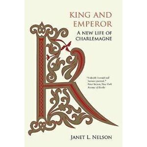 King and Emperor: A New Life of Charlemagne, Paperback - Janet L. Nelson imagine