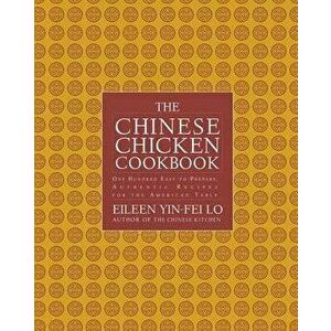 The Chinese Chicken Cookbook: 100 Easy-To-Prepare, Authentic Recipes for the AME, Paperback - Eileen Yin-Fei Lo imagine