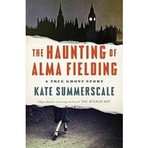 The Haunting of Alma Fielding: A True Ghost Story, Hardcover - Kate Summerscale imagine