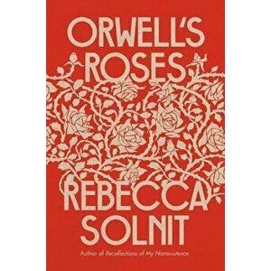 Orwell's Roses, Hardcover - Rebecca Solnit imagine