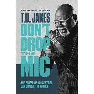 Don't Drop the MIC: The Power of Your Words Can Change the World, Hardcover - T. D. Jakes imagine
