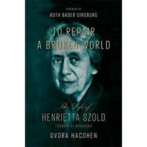 To Repair a Broken World: The Life of Henrietta Szold, Founder of Hadassah, Hardcover - Dvora Hacohen imagine