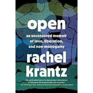 Open: An Uncensored Memoir of Love, Liberation, and Non-Monogamy, Hardcover - Rachel Krantz imagine