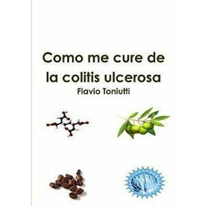 Como me cure de la colitis ulcerosa, Paperback - Flavio Toniutti imagine