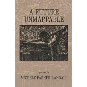 A Future Unmappable, Paperback - Michele Parker Randall imagine