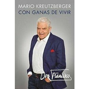 Don Francisco. Con Ganas de Vivir. Memorias. / A Desire to Live: A Memoir, Paperback - Mario Kreutzberger imagine