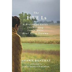 The Five Ls: A Practical Guide for Helping Loved Ones Heal After Trauma, Paperback - Paul Anderson imagine