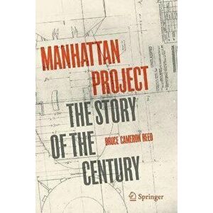 Manhattan Project: The Story of the Century, Paperback - Bruce Cameron Reed imagine