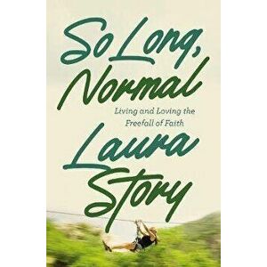So Long, Normal: Living and Loving the Free Fall of Faith, Paperback - Laura Story imagine