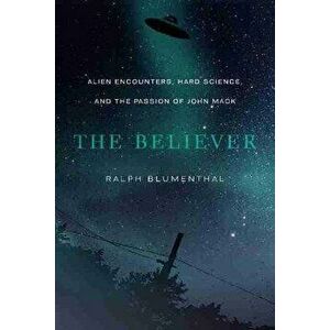The Believer: Alien Encounters, Hard Science, and the Passion of John Mack, Hardcover - Ralph Blumenthal imagine