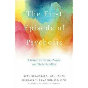 The First Episode of Psychosis: A Guide for Young People and Their Families, Revised and Updated Edition, Paperback - Beth Broussard imagine