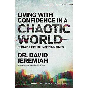 Living with Confidence in a Chaotic World: Certain Hope in Uncertain Times, Paperback - David Jeremiah imagine