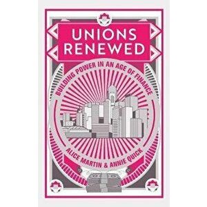 Unions Renewed: Building Power in an Age of Finance, Paperback - Alice Martin imagine
